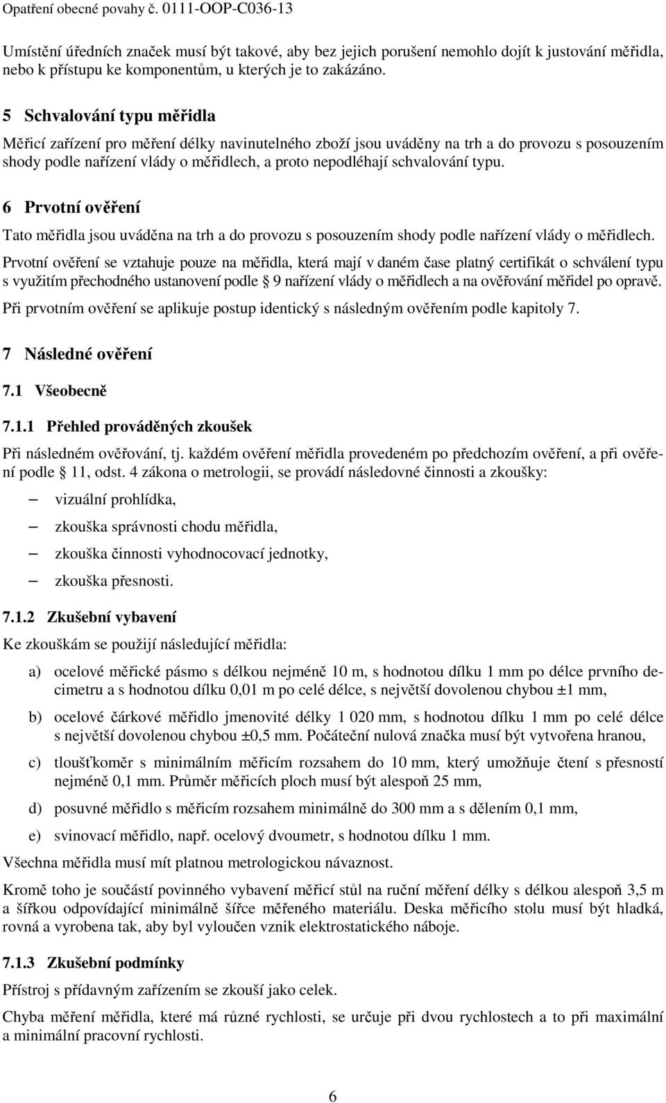 typu. 6 Prvotní ověření Tato měřidla jsou uváděna na trh a do provozu s posouzením shody podle nařízení vlády o měřidlech.