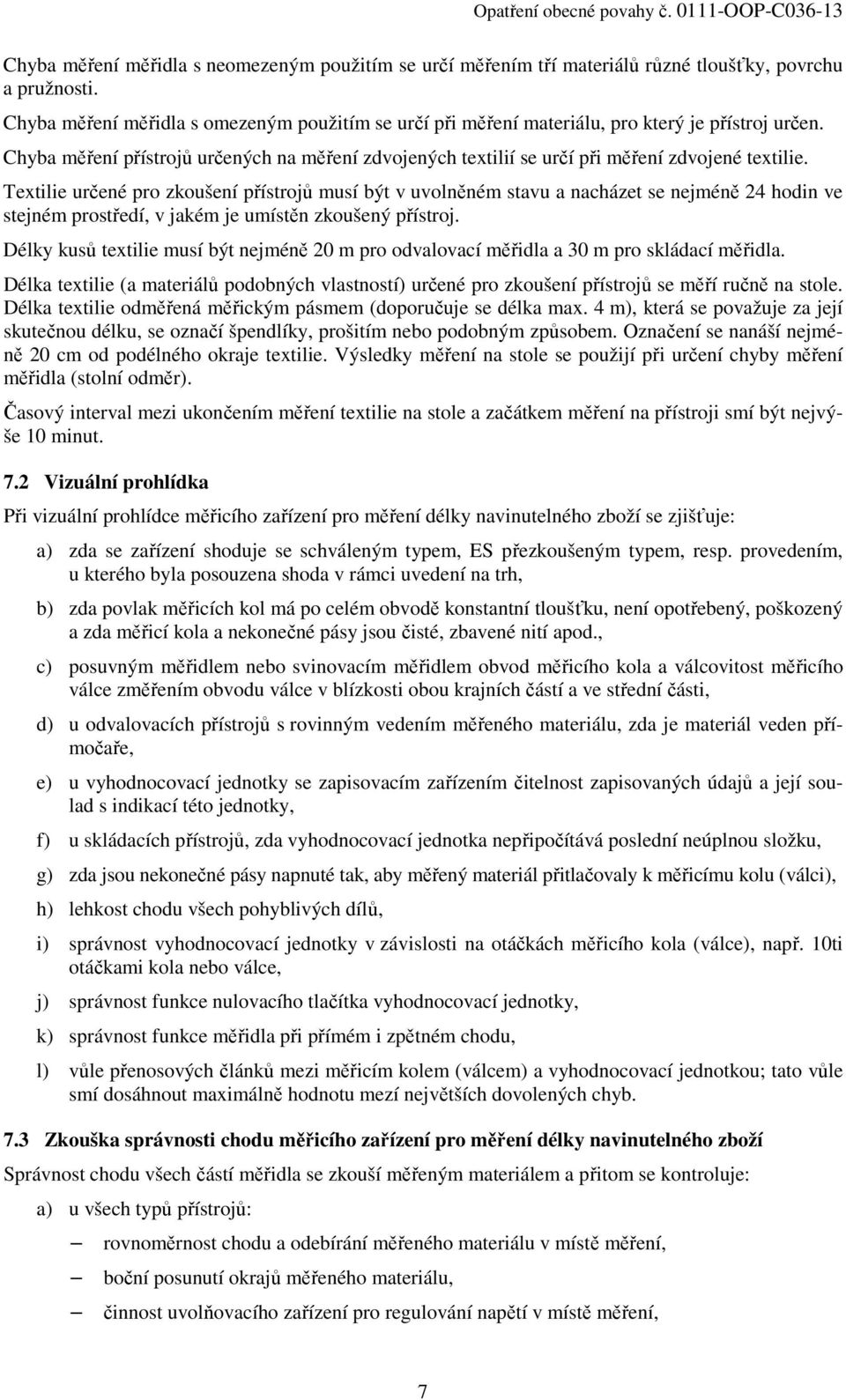 Textilie určené pro zkoušení přístrojů musí být v uvolněném stavu a nacházet se nejméně 24 hodin ve stejném prostředí, v jakém je umístěn zkoušený přístroj.