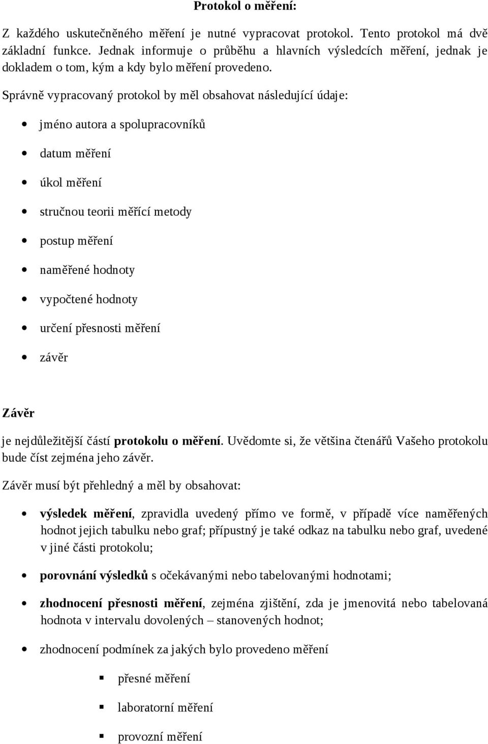 Správně vypracovaný protokol by měl obsahovat následující údaje: jméno autora a spolupracovníků datum měření úkol měření stručnou teorii měřící metody postup měření naměřené hodnoty vypočtené hodnoty