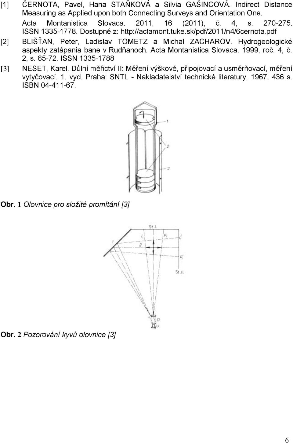 Hydrogeologické aspekty zatápania bane v Rudňanoch. Acta Montanistica Slovaca. 1999, roč. 4, č. 2, s. 65-72. ISSN 1335-1788 [3] NESET, Karel.