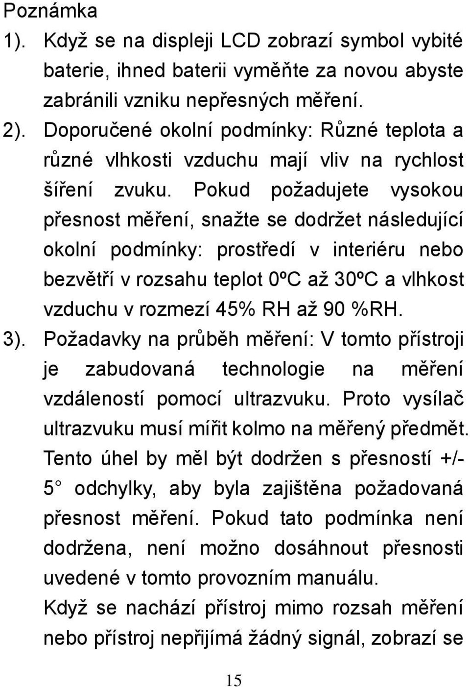 Pokud požadujete vysokou přesnost měření, snažte se dodržet následující okolní podmínky: prostředí v interiéru nebo bezvětří v rozsahu teplot 0ºC až 30ºC a vlhkost vzduchu v rozmezí 45% RH až 90 %RH.