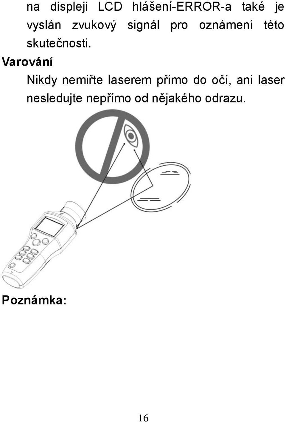 Varování Nikdy nemiřte laserem přímo do očí, ani