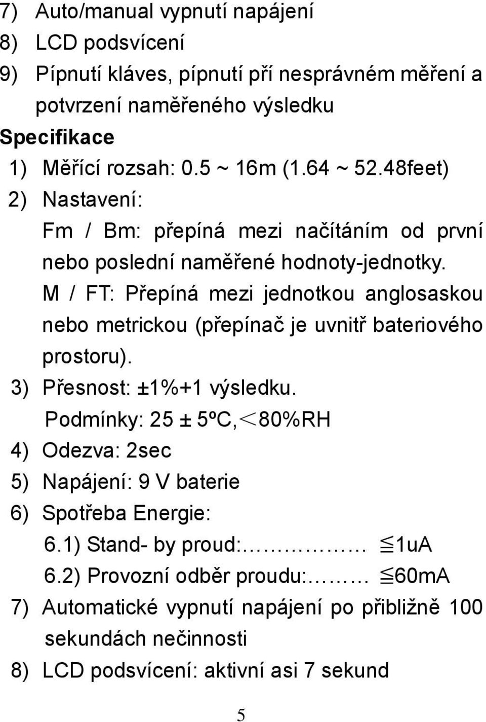 M / FT: Přepíná mezi jednotkou anglosaskou nebo metrickou (přepínač je uvnitř bateriového prostoru). 3) Přesnost: ±1%+1 výsledku.