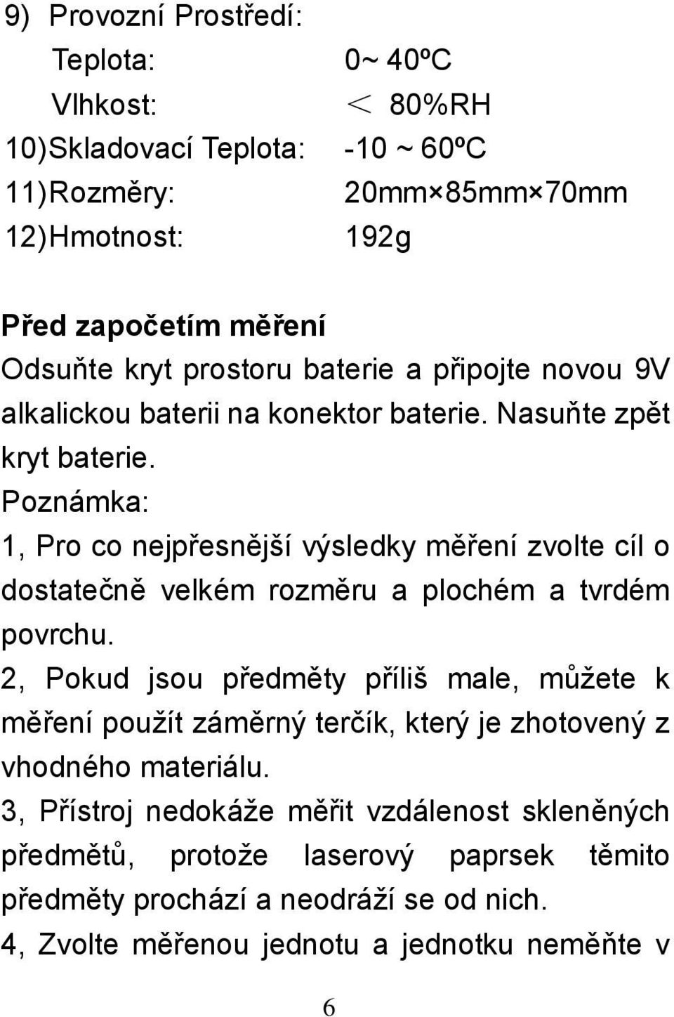 Poznámka: 1, Pro co nejpřesnější výsledky měření zvolte cíl o dostatečně velkém rozměru a plochém a tvrdém povrchu.