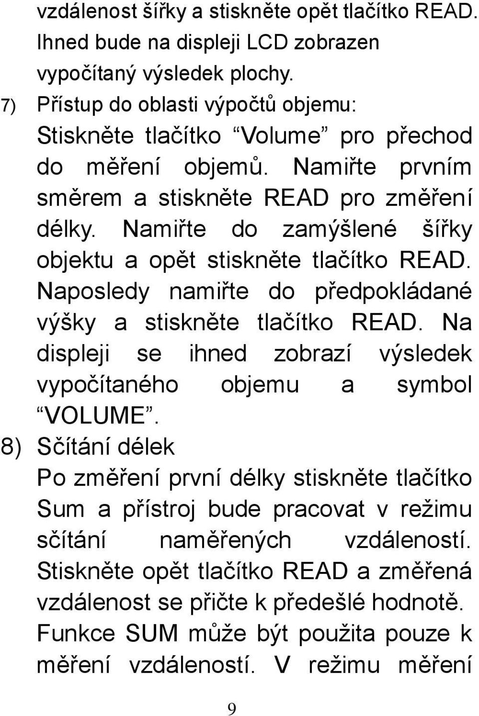 Namiřte do zamýšlené šířky objektu a opět stiskněte tlačítko READ. Naposledy namiřte do předpokládané výšky a stiskněte tlačítko READ.