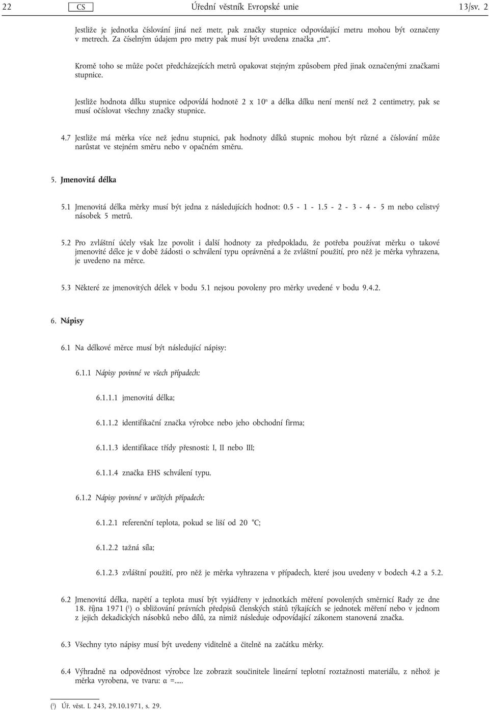 Jestliže hodnota dílku stupnice odpovídá hodnotě 2x10 n a délka dílku není menší než 2 centimetry, pak se musí očíslovat všechny značky stupnice. 4.