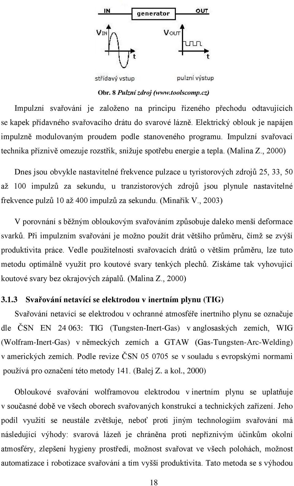 , 2000) Dnes jsou obvykle nastavitelné frekvence pulzace u tyristorových zdrojů 25, 33, 50 až 100 impulzů za sekundu, u tranzistorových zdrojů jsou plynule nastavitelné frekvence pulzů 10 až 400