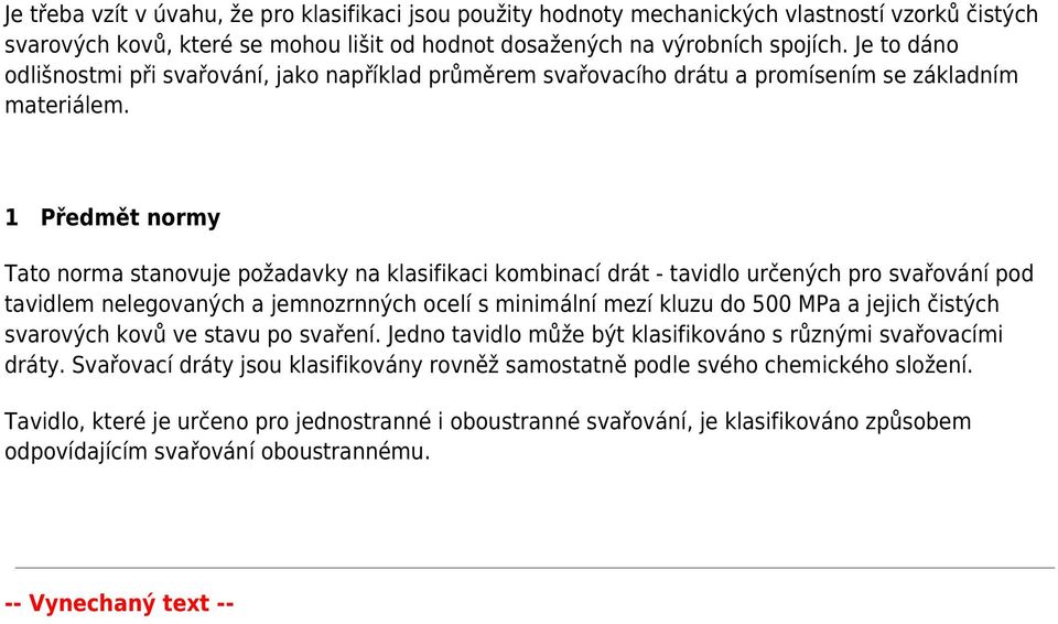 1 Předmět normy Tato norma stanovuje požadavky na klasifikaci kombinací drát - tavidlo určených pro svařování pod tavidlem nelegovaných a jemnozrnných ocelí s minimální mezí kluzu do 500 MPa a jejich