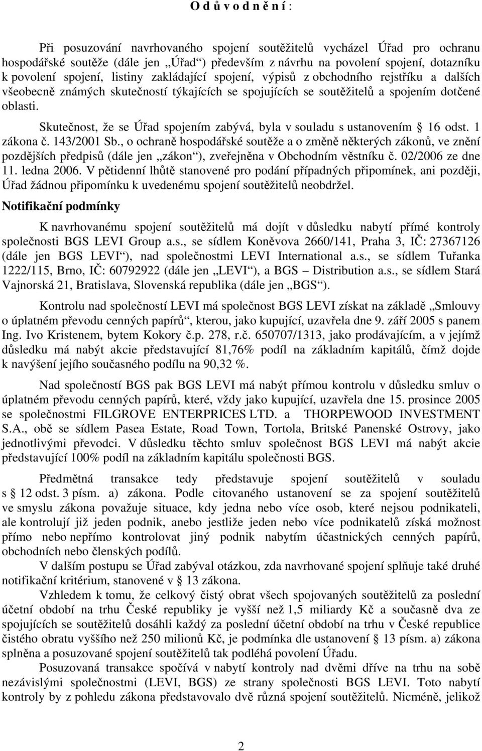 Skutečnost, že se Úřad spojením zabývá, byla v souladu s ustanovením 16 odst. 1 zákona č. 143/2001 Sb.