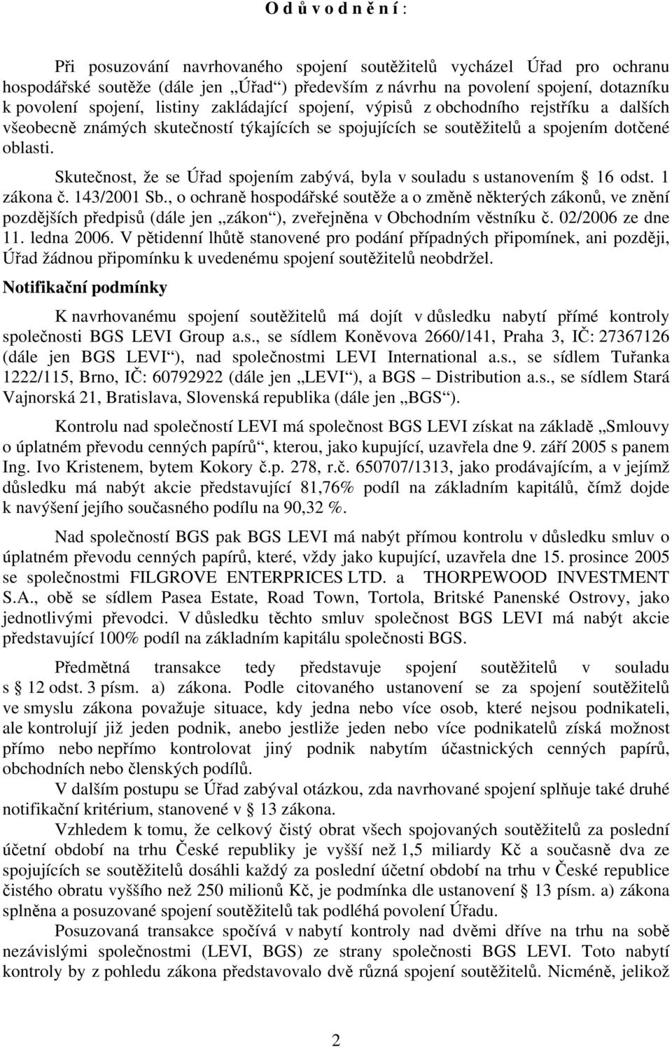 Skutečnost, že se Úřad spojením zabývá, byla v souladu s ustanovením 16 odst. 1 zákona č. 143/2001 Sb.