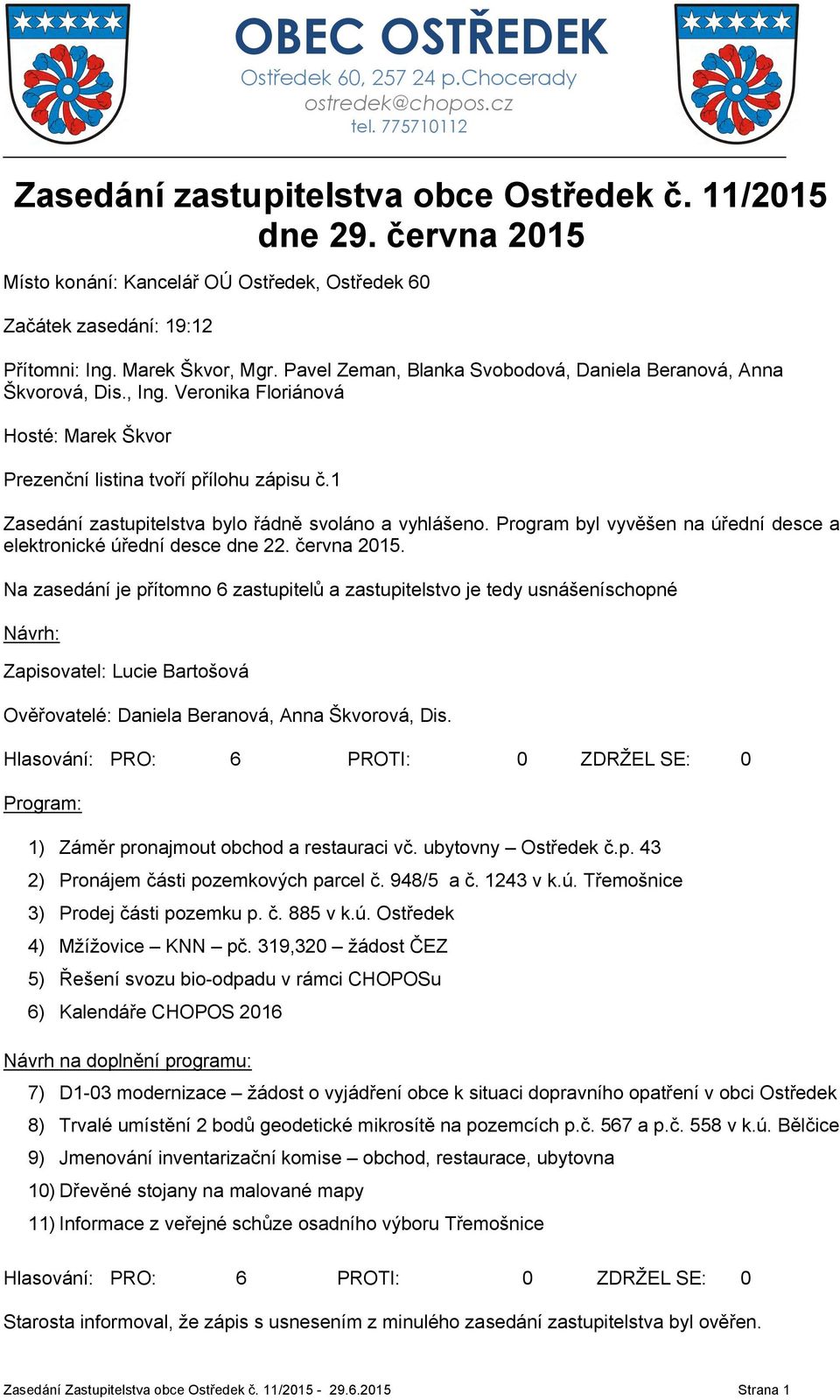 1 Zasedání zastupitelstva bylo řádně svoláno a vyhlášeno. Program byl vyvěšen na úřední desce a elektronické úřední desce dne 22. června 2015.