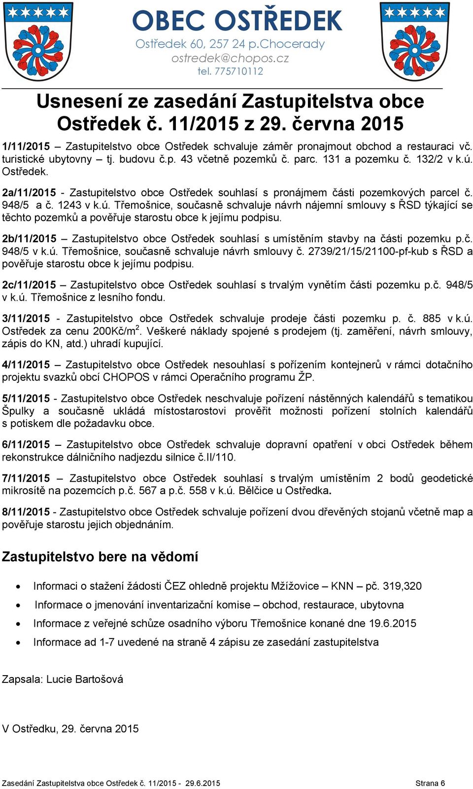 2b/11/2015 Zastupitelstvo obce Ostředek souhlasí s umístěním stavby na části pozemku p.č. 948/5 v k.ú. Třemošnice, současně schvaluje návrh smlouvy č.