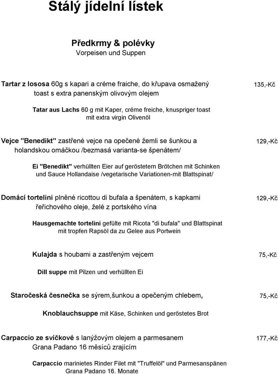 Eier auf geröstetem Brötchen mit Schinken und Sauce Hollandaise /vegetarische Variationen-mit Blattspinat/ Domácí tortelini plněné ricottou di bufala a špenátem, s kapkami řeřichového oleje, želé z