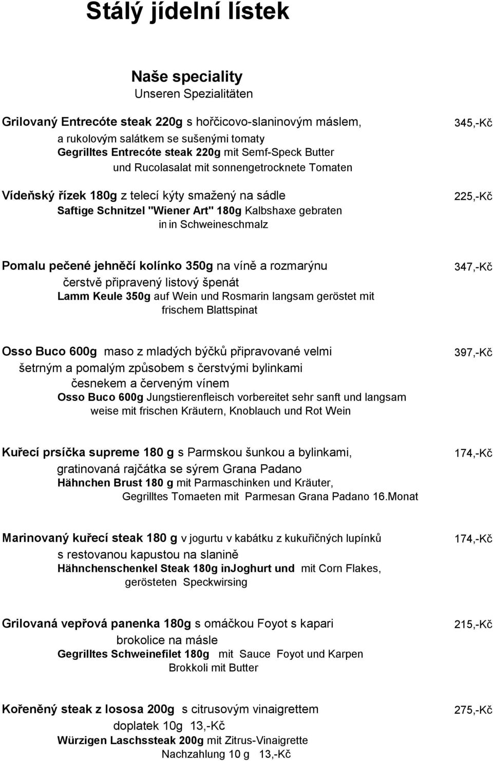 Scweineschmalz Schweineschmalz 345,-Kč 225,-Kč Pomalu pečené jehněčí kolínko 350g na víně a rozmarýnu čerstvě připravený listový špenát Lamm Keule 350g auf Wein und Rosmarin langsam geröstet mit