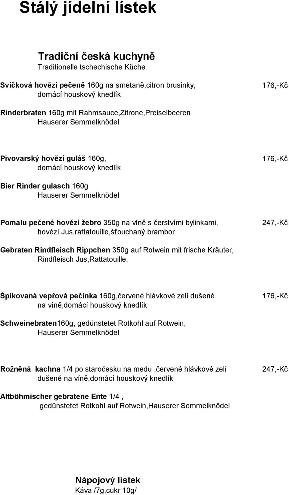 hovězí Jus,rattatouille,šťouchaný brambor 247,-Kč Gebraten Rindfleisch Rippchen 350g auf Rotwein mit frische Kräuter, Rindfleisch Jus,Rattatouille, Špikovaná vepřová pečínka 160g,červené hlávkové