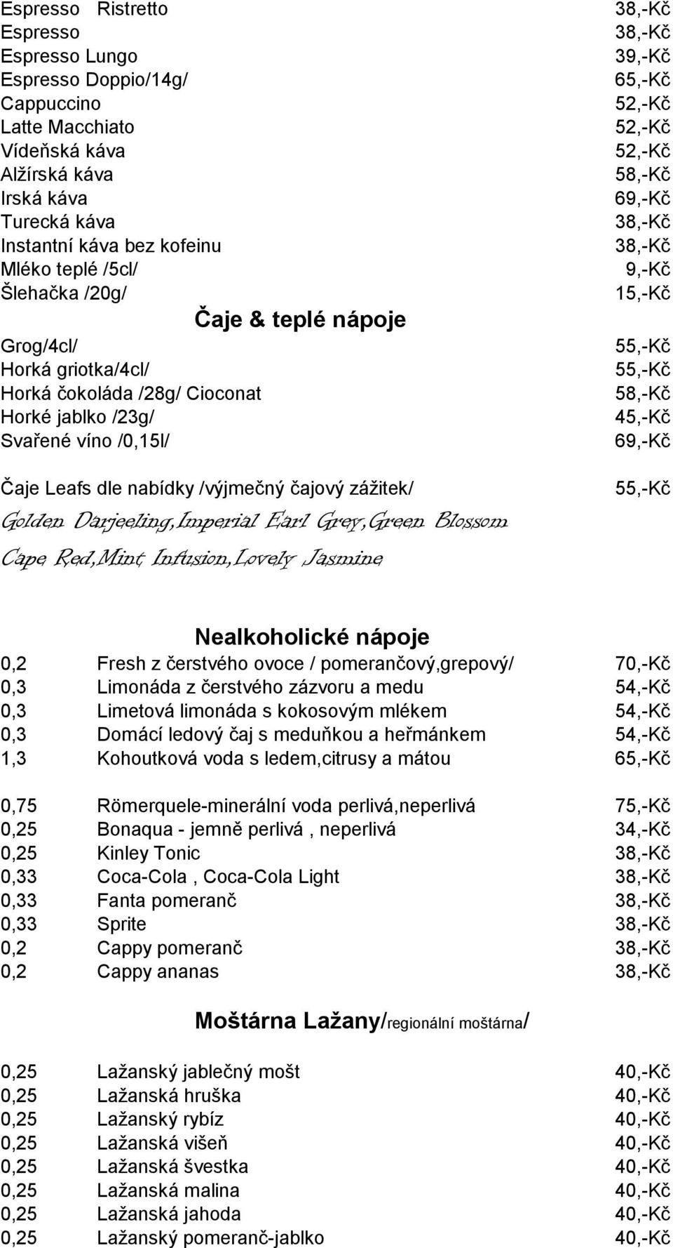 55,-Kč 58,-Kč 45,-Kč 69,-Kč Čaje Leafs dle nabídky /výjmečný čajový zážitek/ Golden Darjeeling,Imperial Earl Grey,Green Blossom Cape Red,Mint Infusion,Lovely Jasmine 55,-Kč Nealkoholické nápoje 0,2
