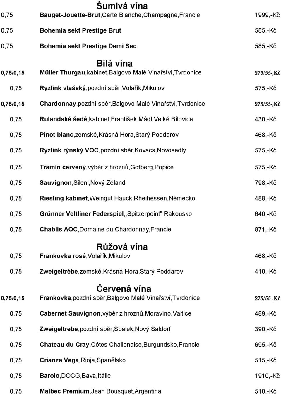 Rulandské šedé,kabinet,františek Mádl,Velké Bílovice 430,-Kč 0,75 Pinot blanc,zemské,krásná Hora,Starý Poddarov 468,-Kč 0,75 Ryzlink rýnský VOC,pozdní sběr,kovacs,novosedly 575,-Kč 0,75 Tramín