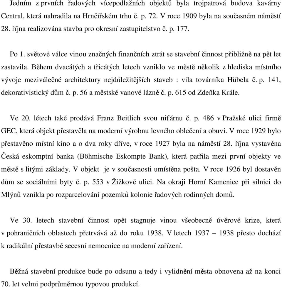 Během dvacátých a třicátých letech vzniklo ve městě několik z hlediska místního vývoje meziválečné architektury nejdůležitějších staveb : vila továrníka Hübela č. p. 141, dekorativistický dům č. p. 56 a městské vanové lázně č.