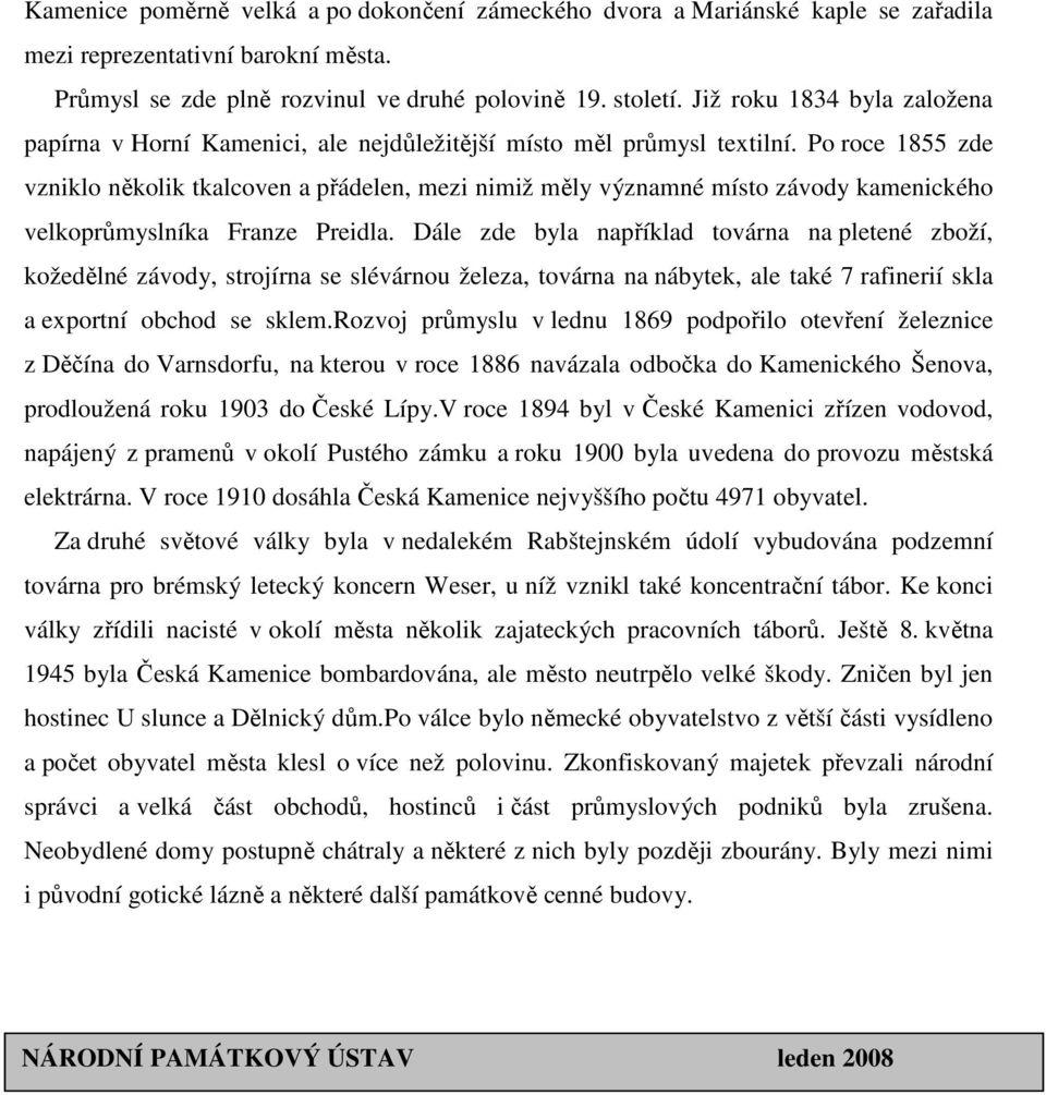 Po roce 1855 zde vzniklo několik tkalcoven a přádelen, mezi nimiž měly významné místo závody kamenického velkoprůmyslníka Franze Preidla.