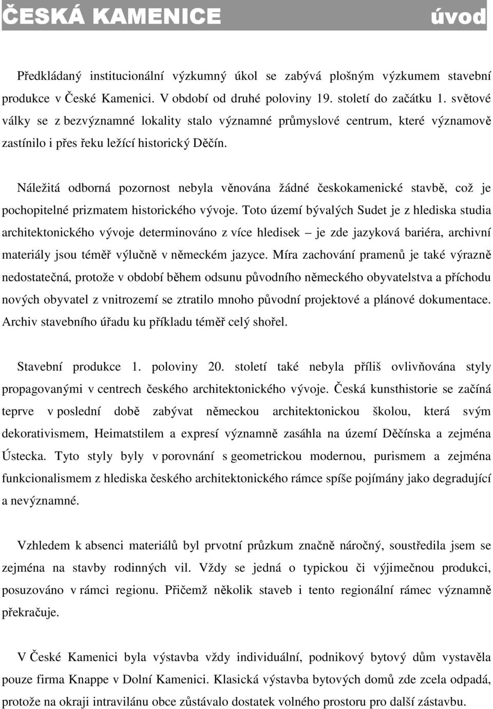 Náležitá odborná pozornost nebyla věnována žádné českokamenické stavbě, což je pochopitelné prizmatem historického vývoje.