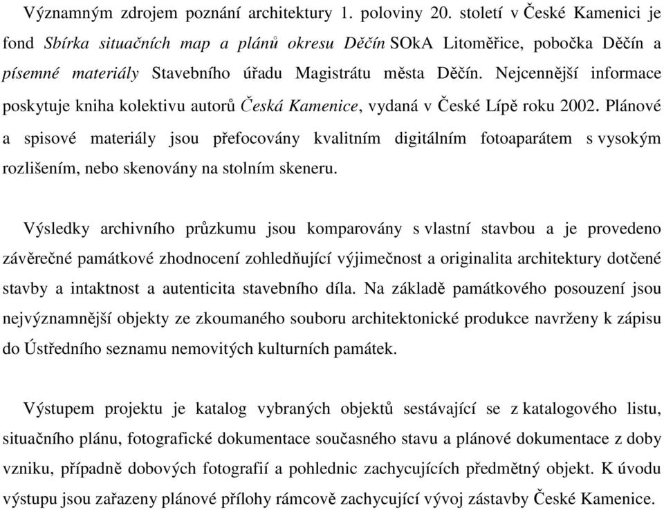 Nejcennější informace poskytuje kniha kolektivu autorů Česká Kamenice, vydaná v České Lípě roku 2002.