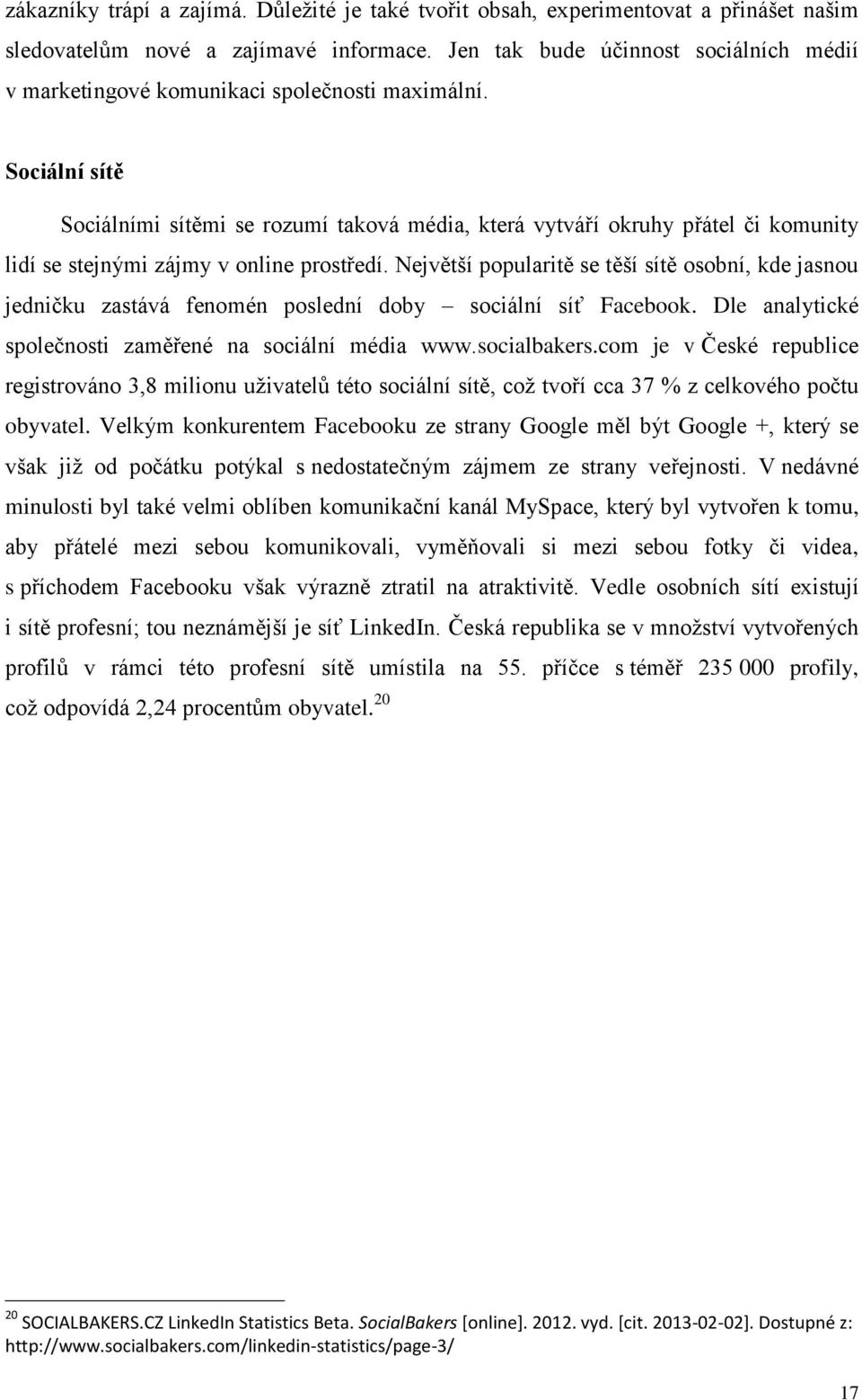 Sociální sítě Sociálními sítěmi se rozumí taková média, která vytváří okruhy přátel či komunity lidí se stejnými zájmy v online prostředí.