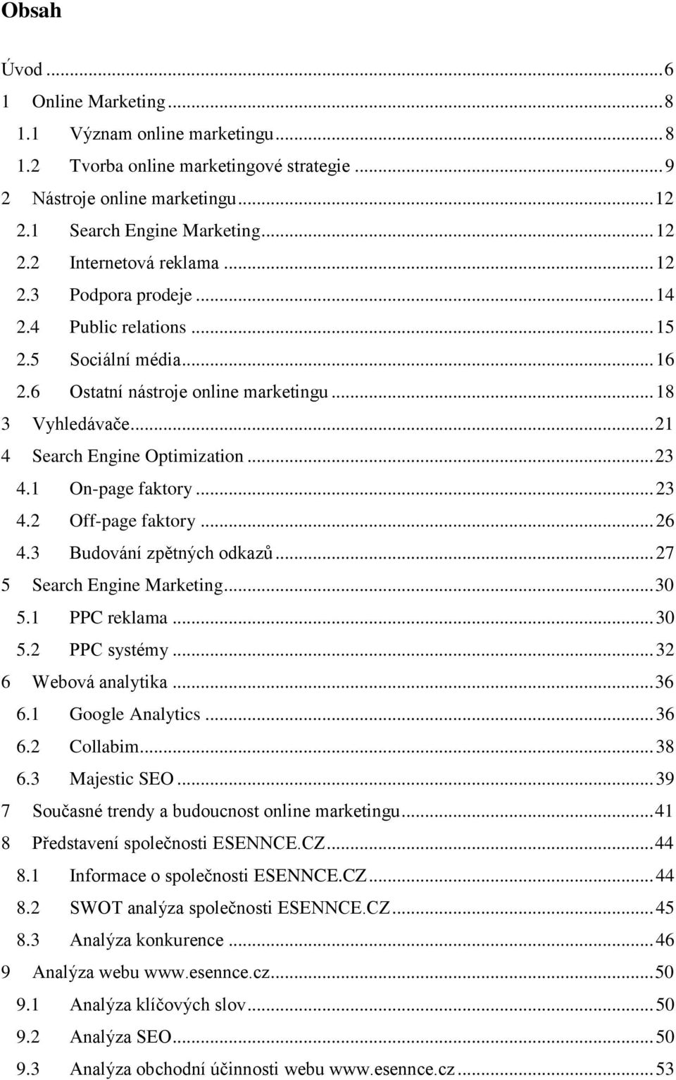 1 On-page faktory... 23 4.2 Off-page faktory... 26 4.3 Budování zpětných odkazů... 27 5 Search Engine Marketing... 30 5.1 PPC reklama... 30 5.2 PPC systémy... 32 6 Webová analytika... 36 6.