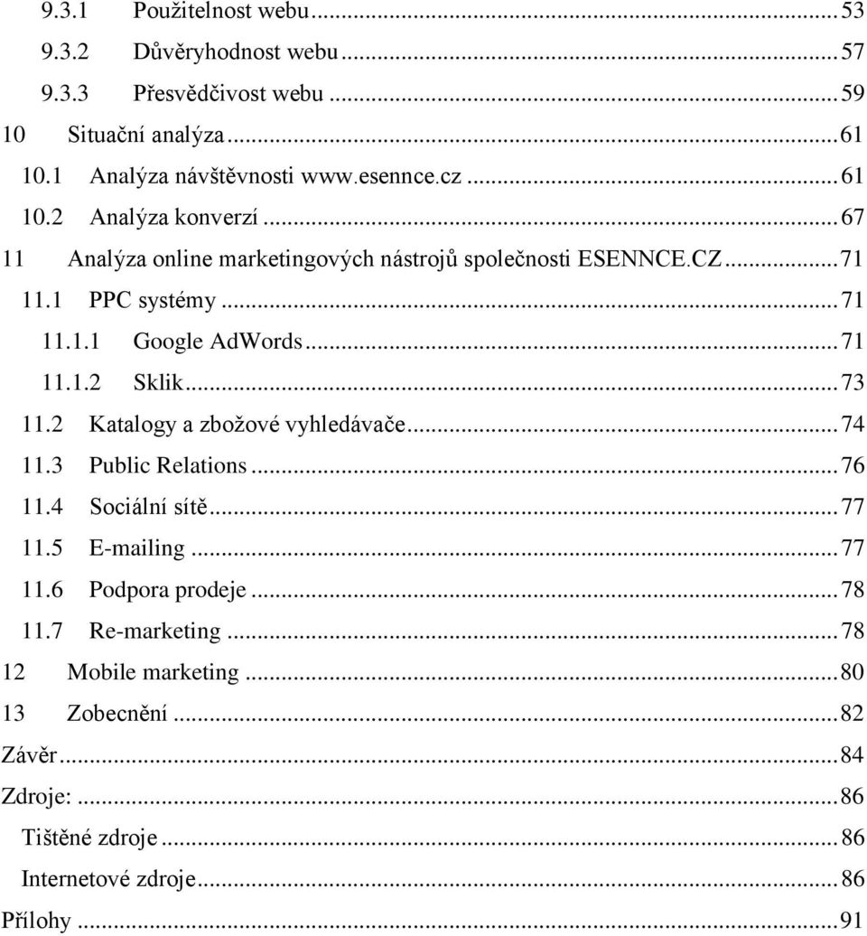 .. 71 11.1.2 Sklik... 73 11.2 Katalogy a zbožové vyhledávače... 74 11.3 Public Relations... 76 11.4 Sociální sítě... 77 11.5 E-mailing... 77 11.6 Podpora prodeje.