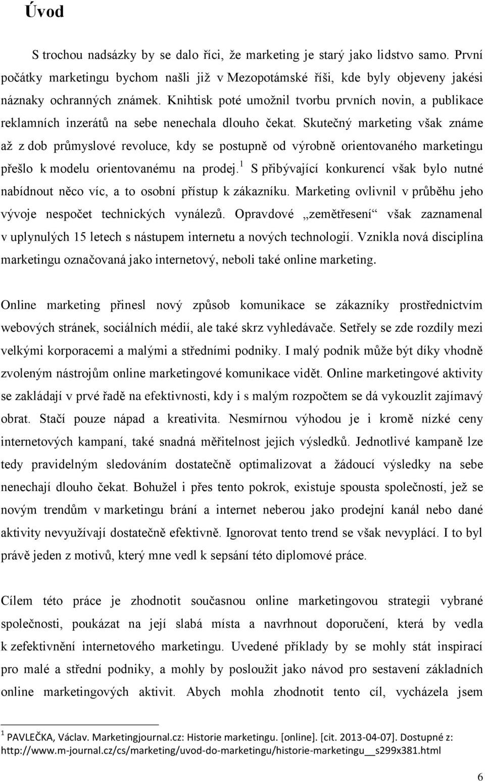 Skutečný marketing však známe až z dob průmyslové revoluce, kdy se postupně od výrobně orientovaného marketingu přešlo k modelu orientovanému na prodej.