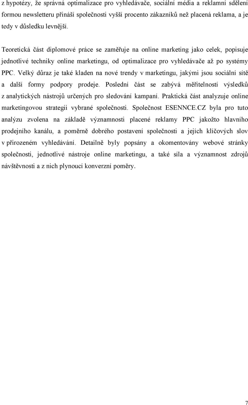 Velký důraz je také kladen na nové trendy v marketingu, jakými jsou sociální sítě a další formy podpory prodeje.