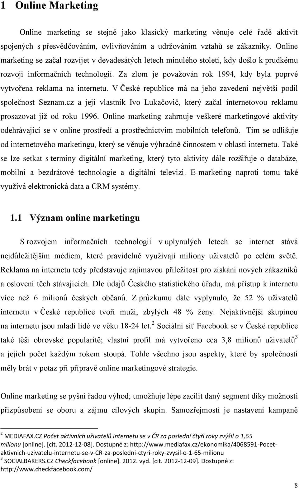 Za zlom je považován rok 1994, kdy byla poprvé vytvořena reklama na internetu. V České republice má na jeho zavedení největší podíl společnost Seznam.