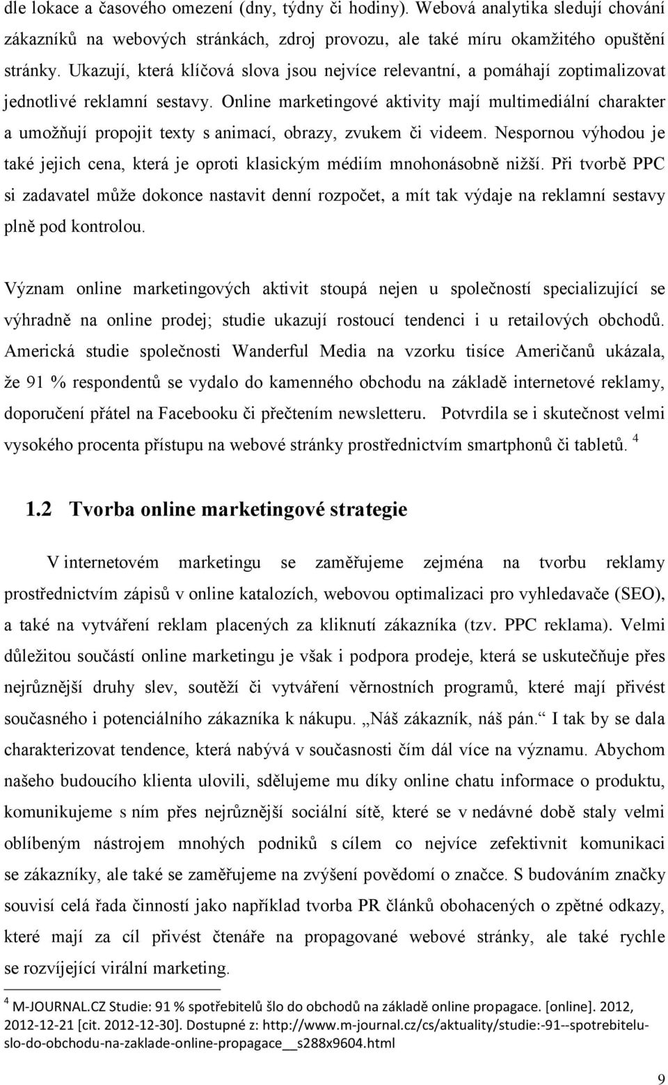 Online marketingové aktivity mají multimediální charakter a umožňují propojit texty s animací, obrazy, zvukem či videem.