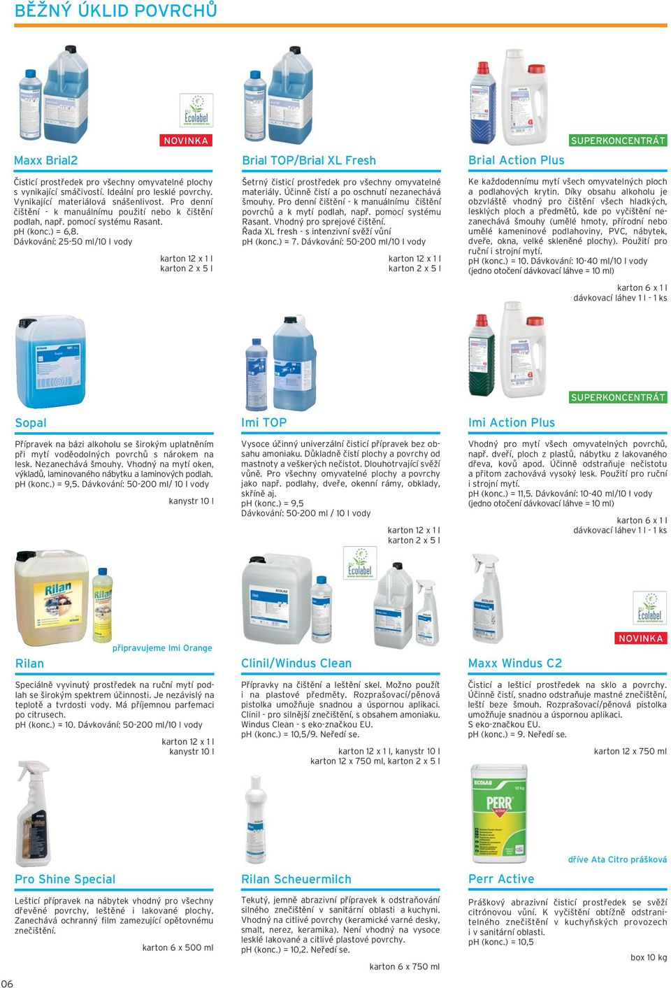 Dávkování: 25-50 ml/10 l vody Šetrný čisticí prostředek pro všechny omyvatelné materiály. Účinně čistí a po oschnutí nezanechává šmouhy.