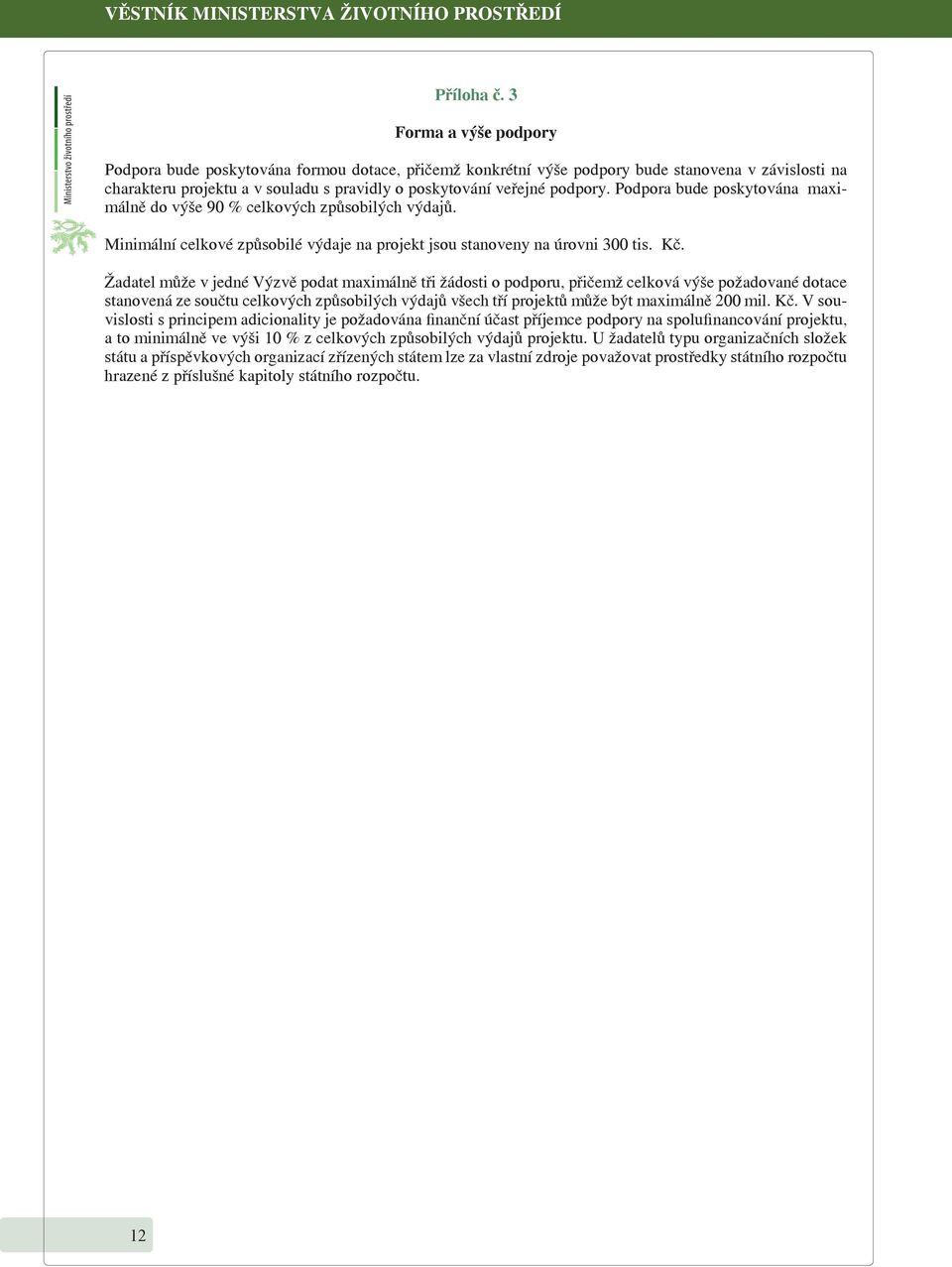 Podpora bude poskytována maximálně do výše 90 % celkových způsobilých výdajů. Minimální celkové způsobilé výdaje na projekt jsou stanoveny na úrovni 300 tis. Kč.