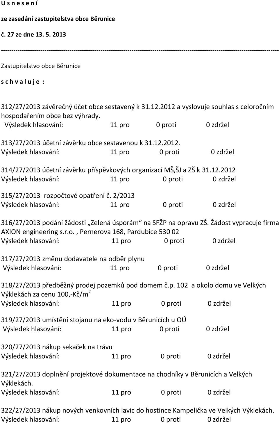 312/27/2013 závěrečný účet obce sestavený k 31.12.2012 a vyslovuje souhlas s celoročním hospodařením obce bez výhrady. 313/27/2013 účetní závěrku obce sestavenou k 31.12.2012. 314/27/2013 účetní závěrku příspěvkových organizací MŠ,ŠJ a ZŠ k 31.