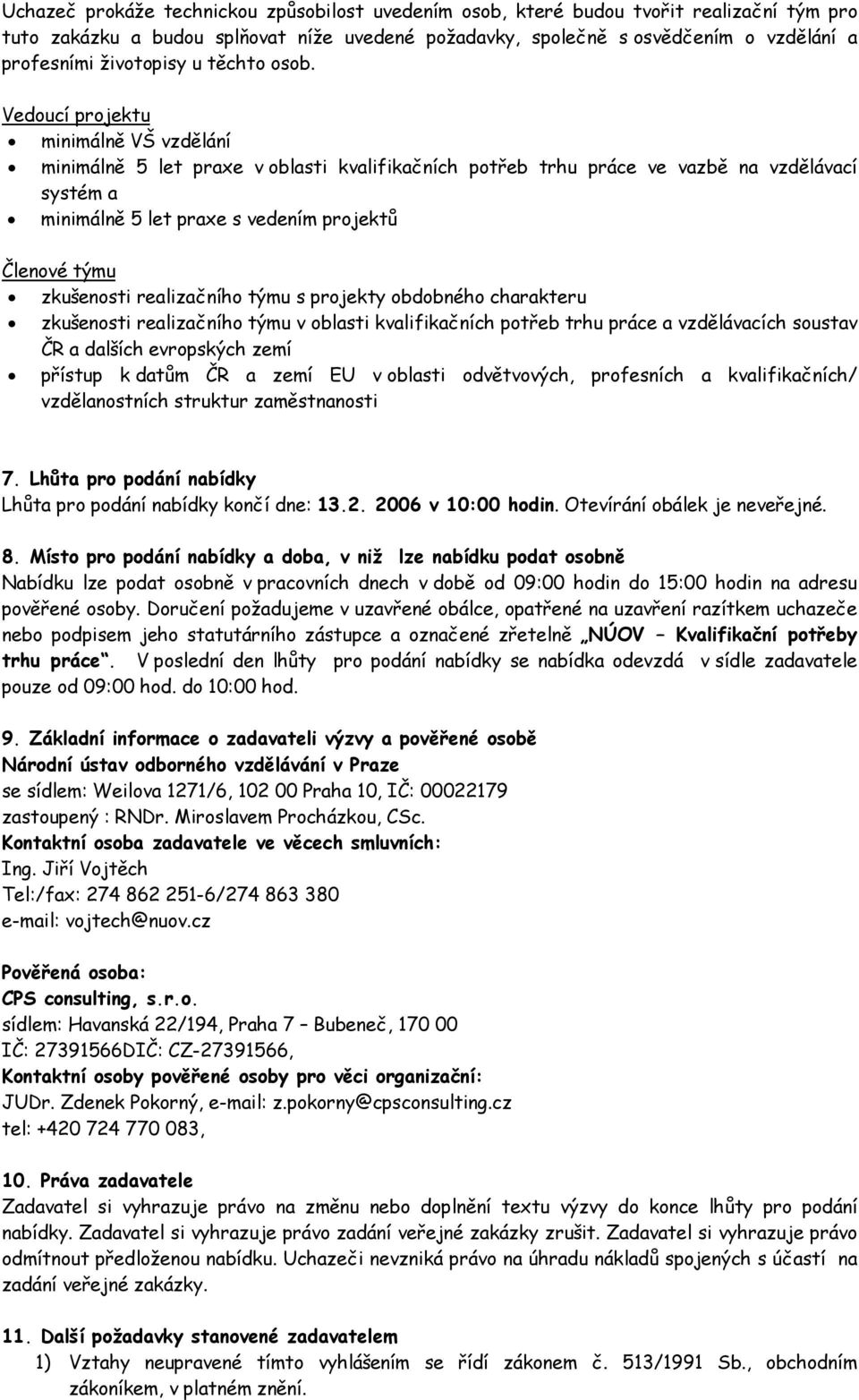 Vedoucí projektu minimálně VŠ vzdělání minimálně 5 let praxe v oblasti kvalifikačních potřeb trhu práce ve vazbě na vzdělávací systém a minimálně 5 let praxe s vedením projektů Členové týmu