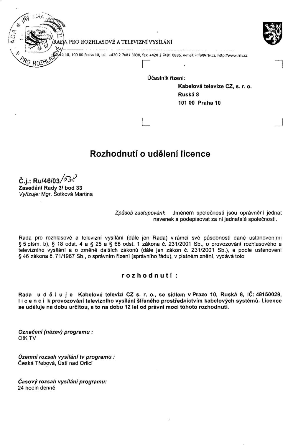 Rada pro rozhlasové a televizní vysílání (dále jen Rada) v rámci své působnosti dané ustanoveními 5 písm. b), 18 odst. 4 a 25 a 68 odst. 1 zákona č. 231/2001 Sb.