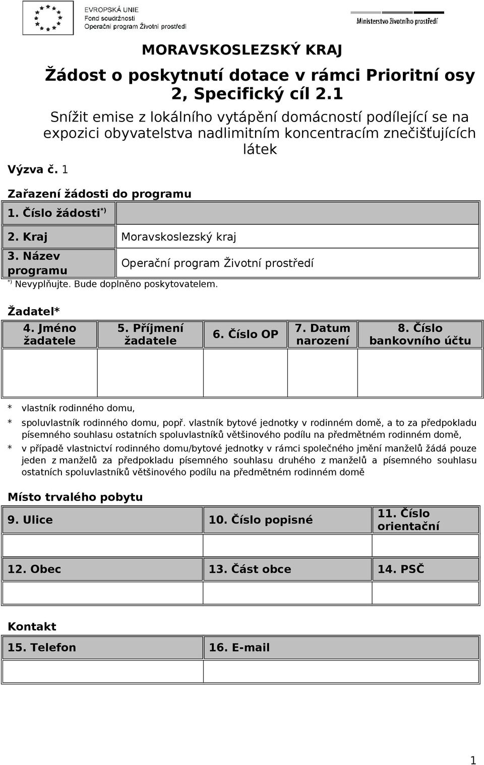 Kraj Moravskoslezský kraj 3. Název programu Operační program Životní prostředí *) Nevyplňujte. Bude doplněno poskytovatelem. Žadatel* 4. Jméno žadatele 5. Příjmení žadatele 6. Číslo OP 7.