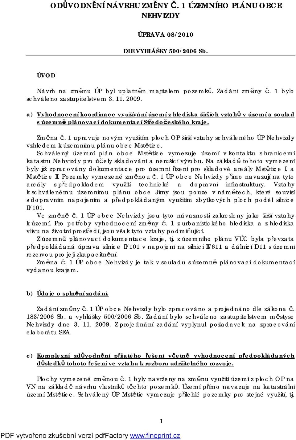 1 upravuje novým využitím ploch OP širší vztahy schváleného ÚP Nehvizdy vzhledem k územnímu plánu obce Mstětice.