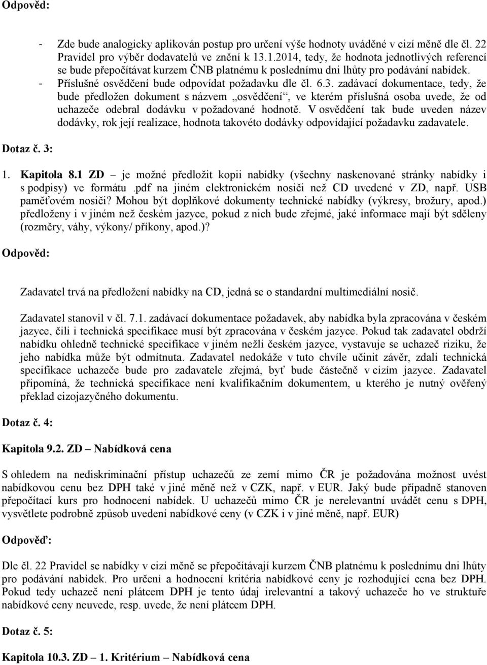 zadávací dokumentace, tedy, že bude předložen dokument s názvem osvědčení, ve kterém příslušná osoba uvede, že od uchazeče odebral dodávku v požadované hodnotě.