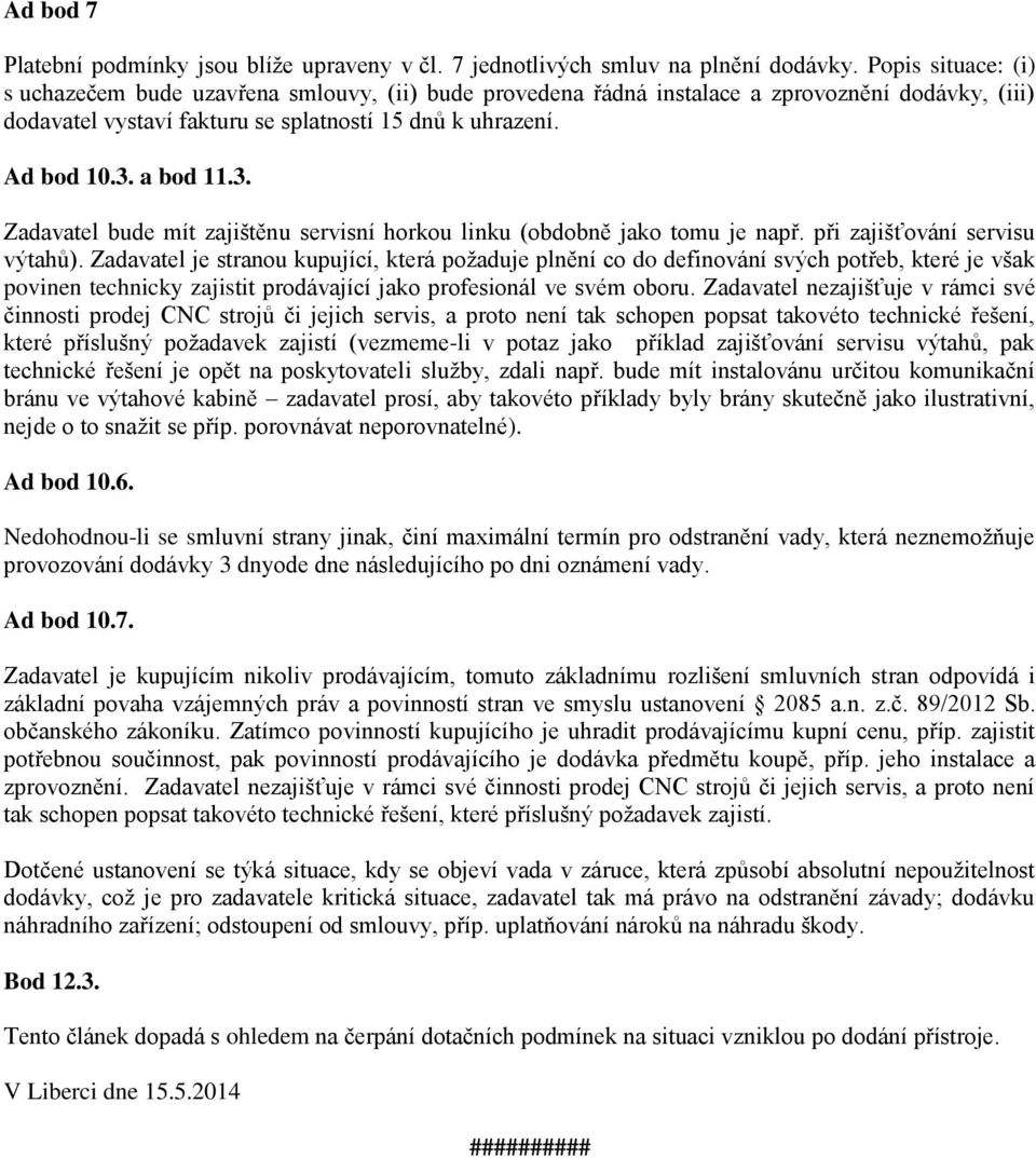 3. Zadavatel bude mít zajištěnu servisní horkou linku (obdobně jako tomu je např. při zajišťování servisu výtahů).