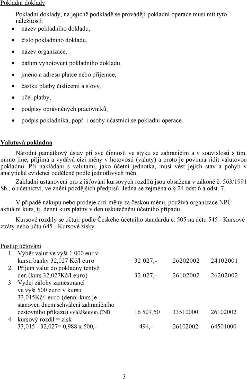 Valutová pokladna Národní památkový ústav při své činnosti ve styku se zahraničím a v souvislosti s tím, mimo jiné, přijímá a vydává cizí měny v hotovosti (valuty) a proto je povinna řídit valutovou