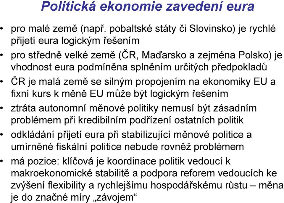 je malá země se silným propojením na ekonomiky EU a fixní kurs k měně EU může být logickým řešením ztráta autonomní měnové politiky nemusí být zásadním problémem při kredibilním