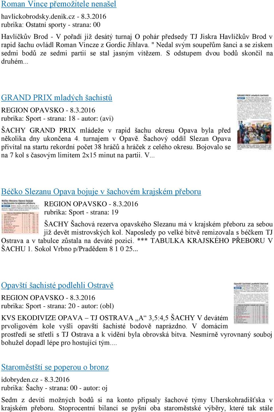 " Nedal svým soupeřům šanci a se ziskem sedmi bodů ze sedmi partií se stal jasným vítězem. S odstupem dvou bodů skončil na druhém... GRAND PRIX mladých šachistů REGION OPAVSKO - 8.3.