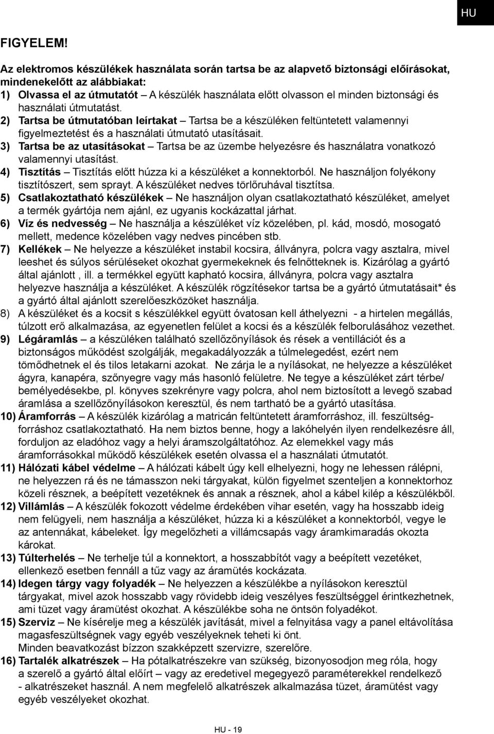 biztonsági és használati útmutatást. 2) Tartsa be útmutatóban leírtakat Tartsa be a készüléken feltüntetett valamennyi figyelmeztetést és a használati útmutató utasításait.