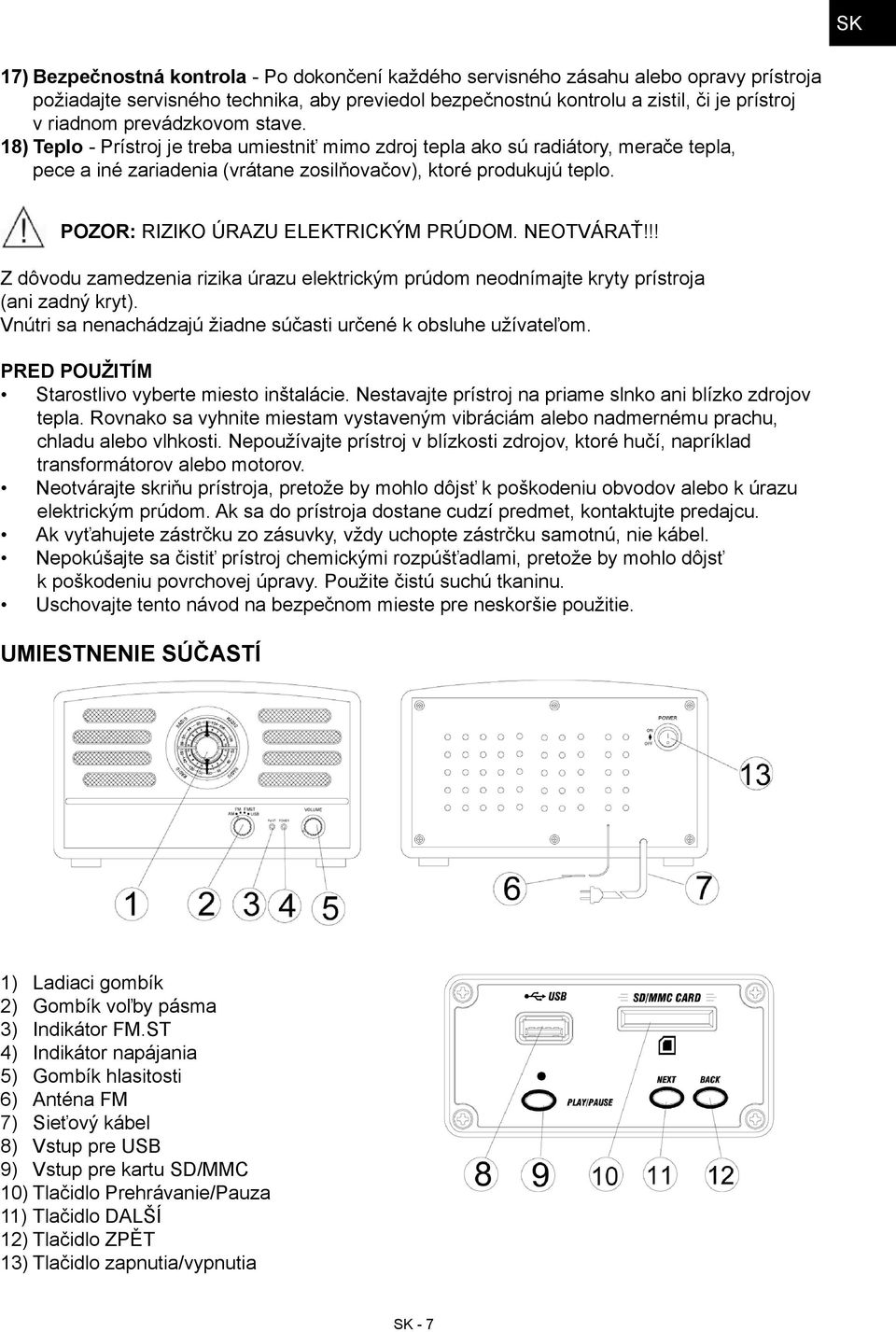 POZOR: RIZIKO ÚRAZU ELEKTRICKÝM PRÚDOM. NEOTVÁRAŤ!!! Z dôvodu zamedzenia rizika úrazu elektrickým prúdom neodnímajte kryty prístroja (ani zadný kryt).