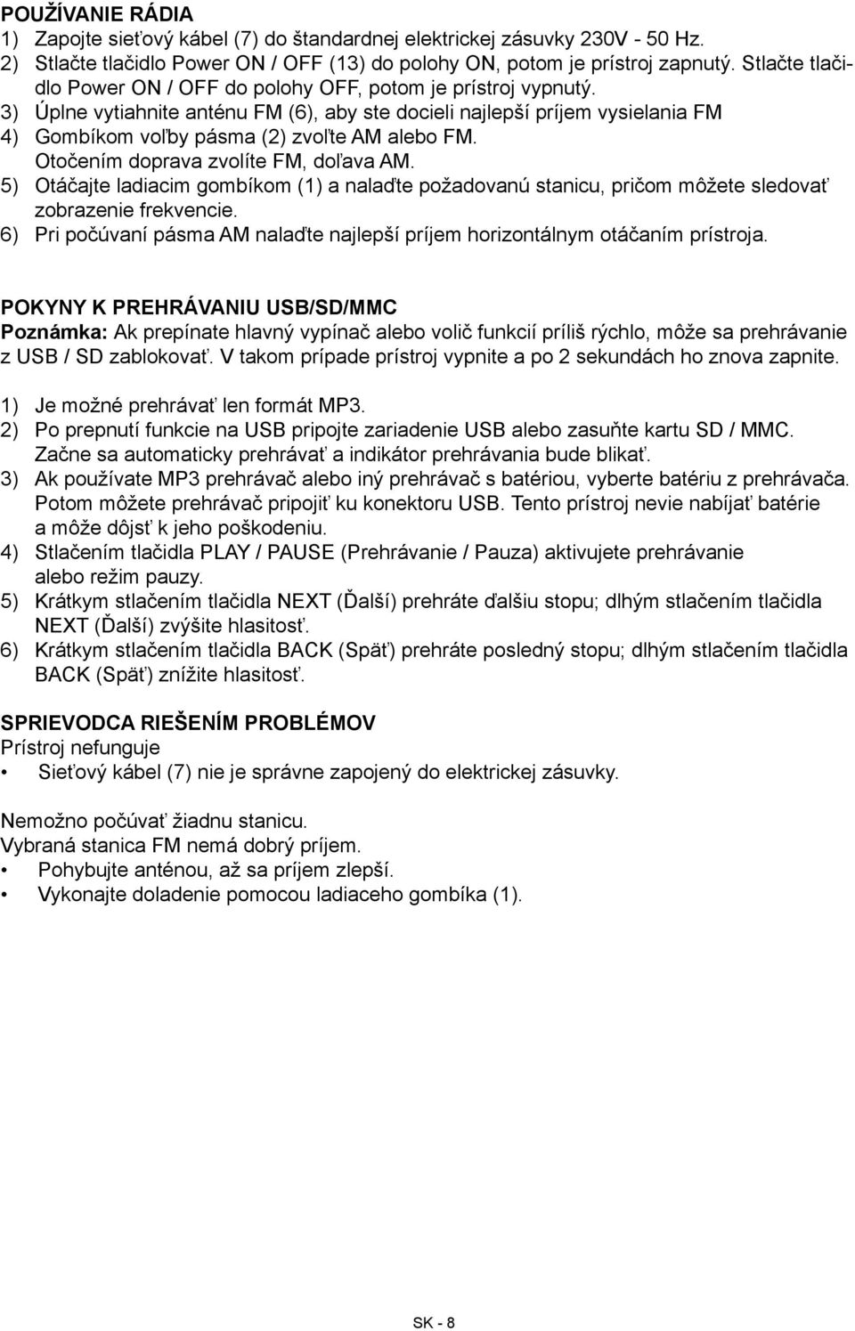3) Úplne vytiahnite anténu FM (6), aby ste docieli najlepší príjem vysielania FM 4) Gombíkom voľby pásma (2) zvoľte AM alebo FM. Otočením doprava zvolíte FM, doľava AM.