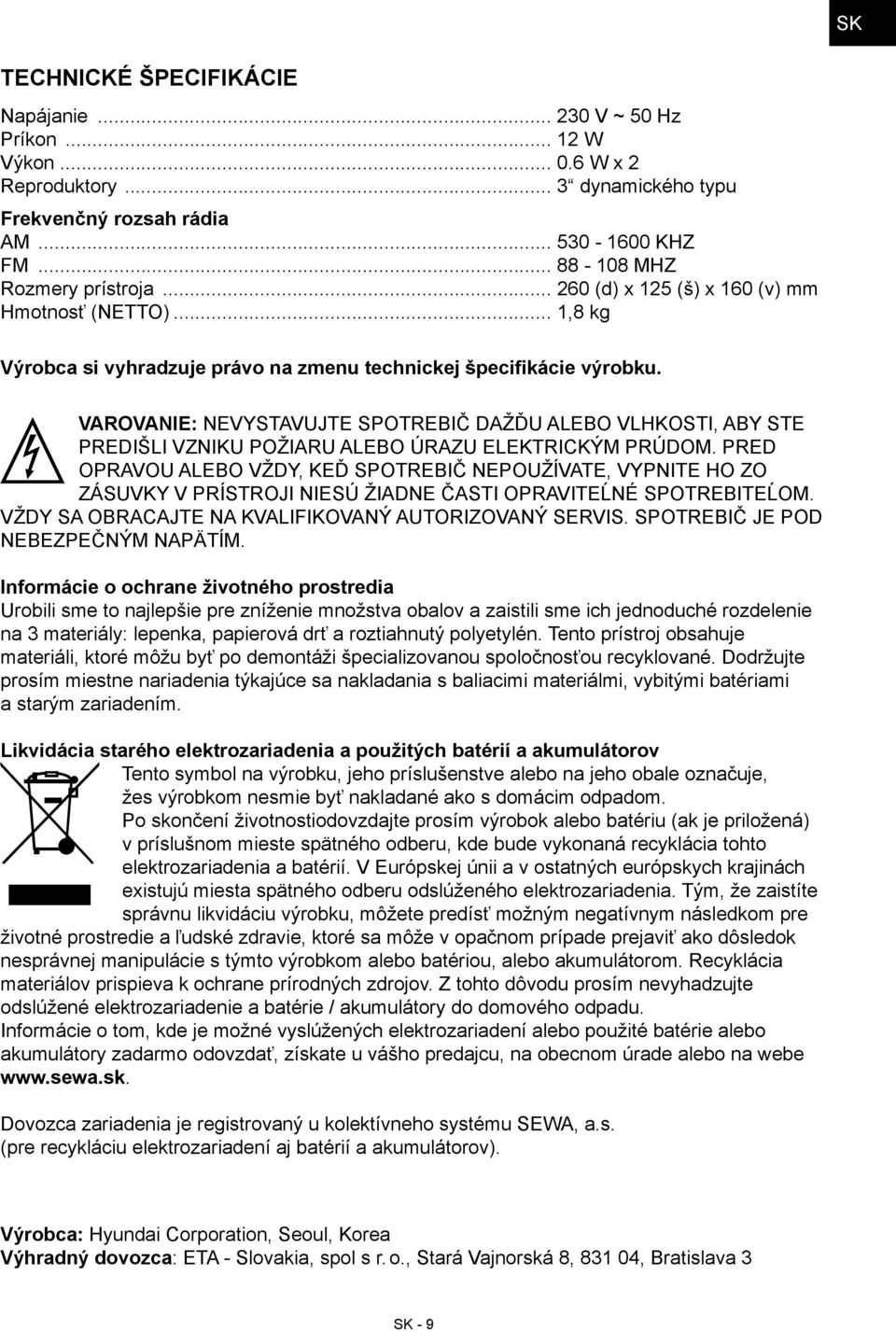 VAROVANIE: NEVYSTAVUJTE SPOTREBIČ DAŽĎU ALEBO VLHKOSTI, ABY STE PREDIŠLI VZNIKU POŽIARU ALEBO ÚRAZU ELEKTRICKÝM PRÚDOM.
