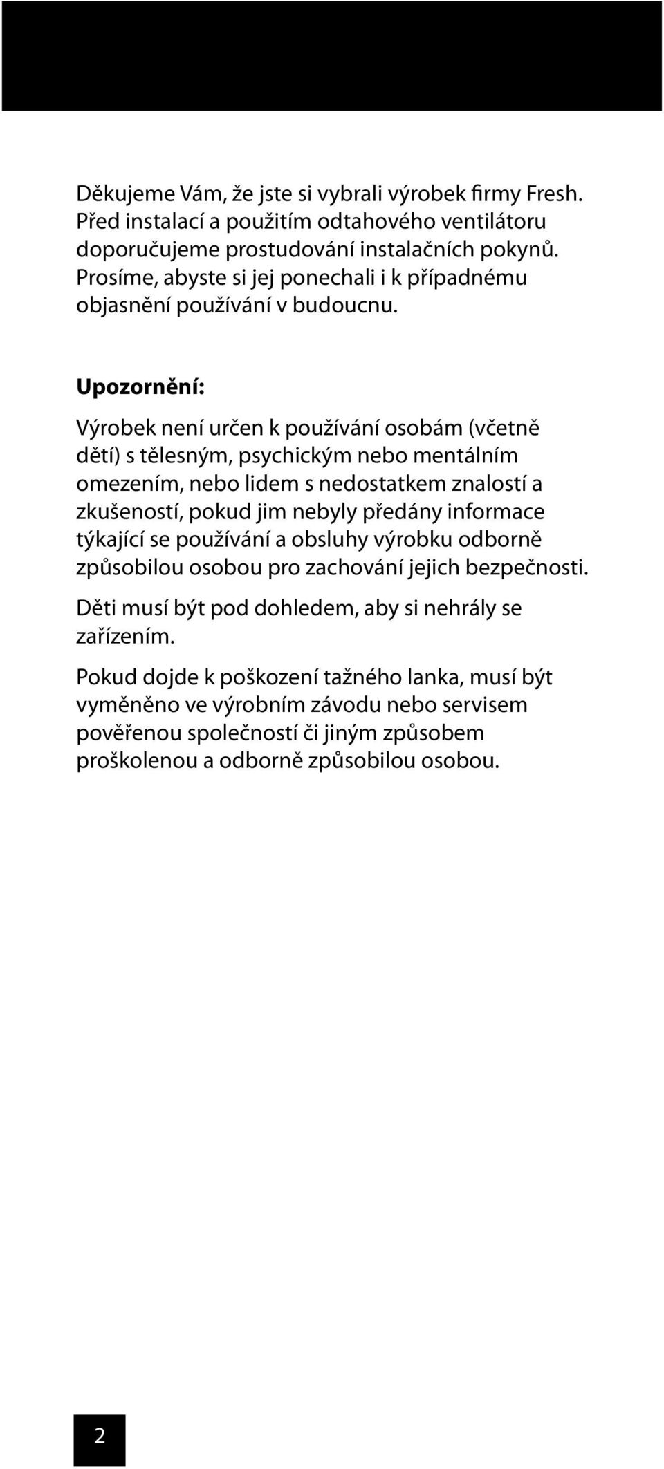 Upozornění: Výrobek není určen k používání osobám (včetně dětí) s tělesným, psychickým nebo mentálním omezením, nebo lidem s nedostatkem znalostí a zkušeností, pokud jim nebyly předány