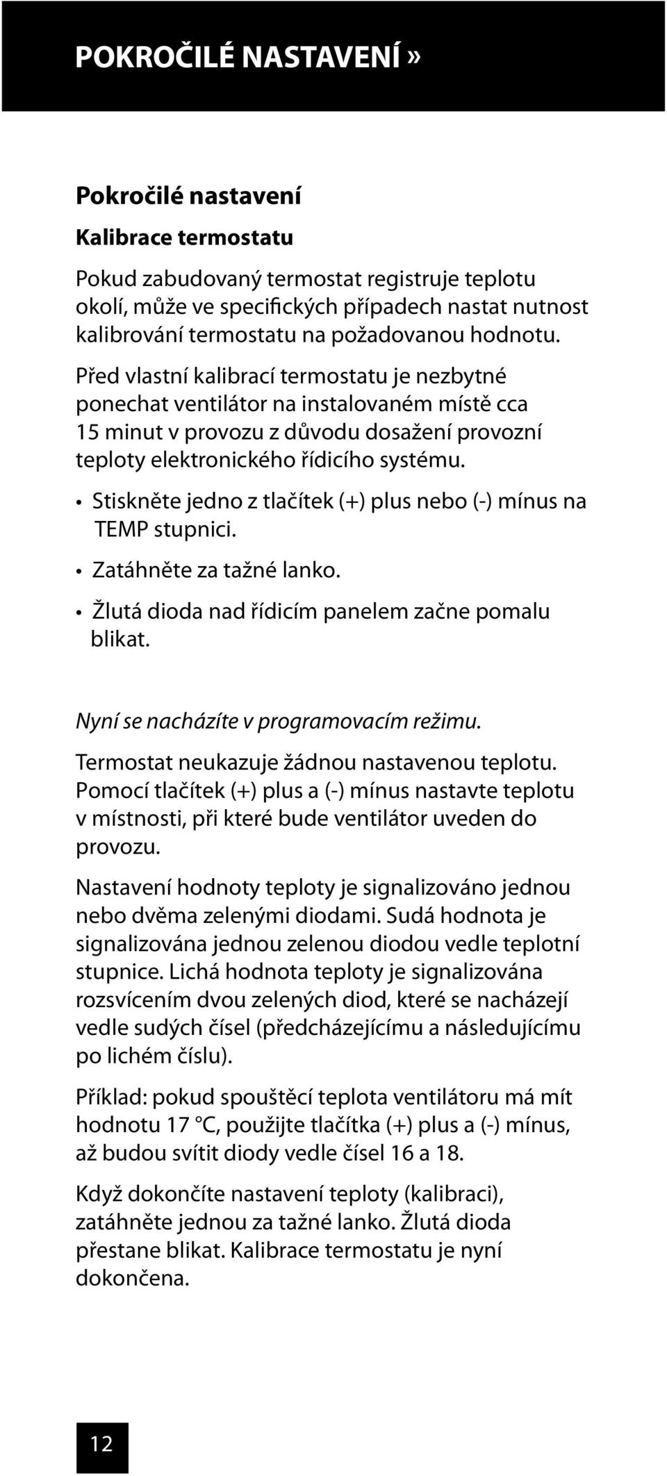 N yní se nacházíte v program ovacím režim u. Termostat neukazuje žádnou nastavenou teplotu. v místnosti, při které bude ventilátor uveden do provozu.